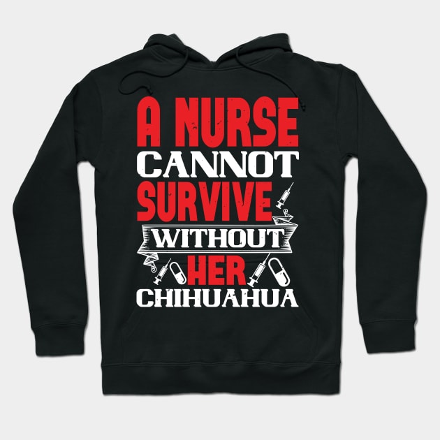 A Nurse Cannot Survive Without Her Chihuahua Nurse Hoodie by Havous